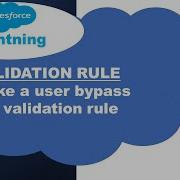 Salesforce Lightning Validation Rule Make A User By Pass The Validation Rule