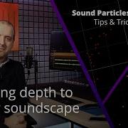 Sound Particles 2 Tips Tricks Adding Depth To Your Soundscape