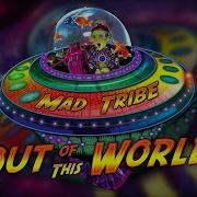 Mad Tribe Out Of This World
