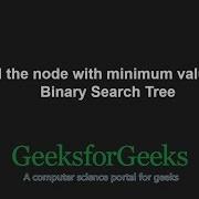 Find The Node With Minimum Value In A Binary Search Tree GeeksforGeeks