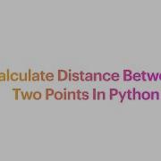 3 Ways To Calculate The Distance Between Two Points In Python