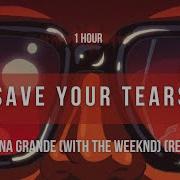 1 Hour Ariana Grande Save Your Tears With The Weeknd Remix Lyrics