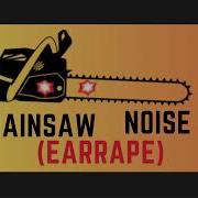 Chainsaw Noise EARRAPE