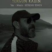 Yorgun Kadın 2017 Söz Müzik GÜRKAN ÖZMEN