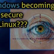 Is Windows Becoming More Secure Than Linux