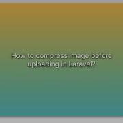 How To Compress Image Before Uploading In Laravel