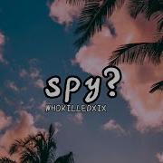 WHOKILLEDXIX Spy Lyrics My My I Think We Have A Spy