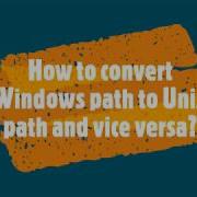 Python Convert Windows Path To Unix Path And Vice Versa