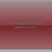 Python Pyodbc Cursor Vs Database Cursor