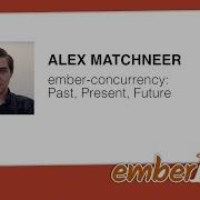 Alex Matchneer Ember Concurrency Past Present Future