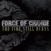 Force Of Change This Fire Still Burns Full Album