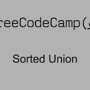 Sorted Union Intermediate Algorithm Scripting Free Code Camp
