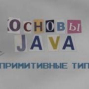 Основы Java Примитивные типы Byte Short Int Long Float Double Boolean Char
