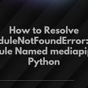 How To Resolve ModuleNotFoundError No Module Named Mediapipe In Python