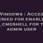 Windows Access Denied For Enabled Xp Cmdshell For The Admin User