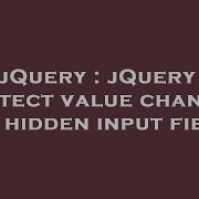 JQuery JQuery Detect Value Change On Hidden Input Field