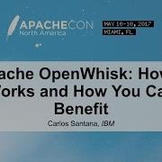 Apache OpenWhisk How It Works And How You Can Benefit Carlos Santana IBM