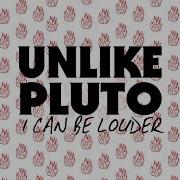 Unlike Pluto I Can Be Louder