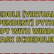 Schedule Virtualenv Dependent Python Script With Windows Task Scheduler 4 Solutions
