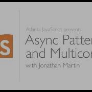 Async Patterns And Multicore With Jonathan Martin Presented By Atlanta JavaScript