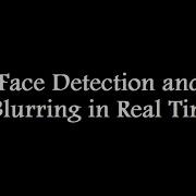 Face Detection And Face Blur Real Time Using Python Please Use Earphones For Better Sound