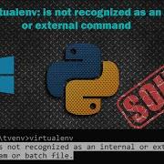 Solve Python Virtualenv Is Not Recognized As An Internal Or External Command Windows
