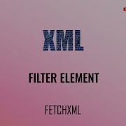 How To Use FetchXml Filter Element