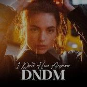 DNDM I Don T Have Anymore Original Mix
