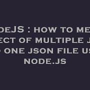 NodeJS How To Merge Object Of Multiple Json Into One Json File Using Node Js
