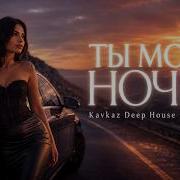 ТЫ МОЯ НОЧЬ Kavkaz Deep House Remix 2026 Remix Deep House Remix Deephouse Music хит музыка