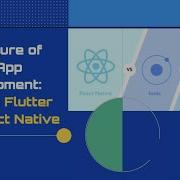 The Future Of Mobile App Development Ionic Vs Flutter Vs React Native