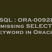 SQL ORA 00928 Missing SELECT Keyword In Oracle