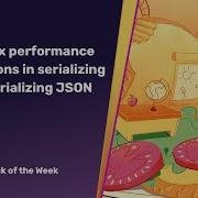 How To Fix Performance Regression In Serializing And Deserializing JSON Snack Of The Week