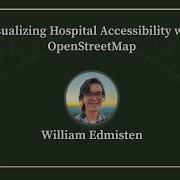 Visualizing Hospital Accessibility With OpenStreetMap William Edmisten