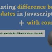 Calculating Difference Between Dates Years Months Hours Minutes Secs And Countup In Javascript