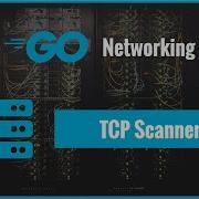 Golang Networking Build A TCP Scanner