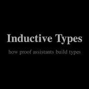 Type Theory For Proof Assistants Inductive Types