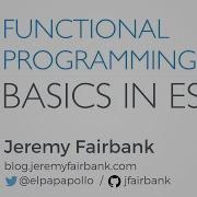 Scenic City Summit 2016 Jeremy Fairbank Functional Programming Basics In ES6 JavaScript