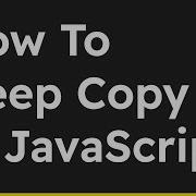 How To Deep Copy Objects Or Arrays In JavaScript