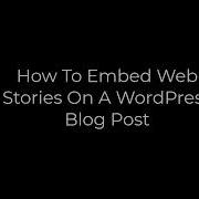 How To Embed Web Stories On A WordPress Blog Post