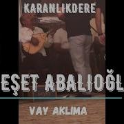 Neşet Abalıoğlu Vay Aklıma Karanlıkdere