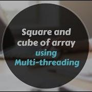 MultiThreading Square And Cube Of Array Elements Using Multi Threading