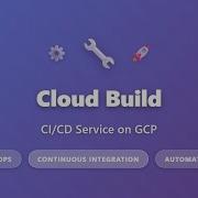 Cloud Build CI CD Service Introduction To GCP Continuous Integration For Beginners