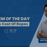 Minimum Cost Of Ropes Problem Of The Day 10 05 21 Rohit Kumar