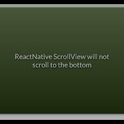 ReactNative ScrollView Will Not Scroll To The Bottom