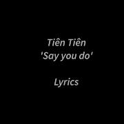 Tiên Tiên Say You Do Lyrics