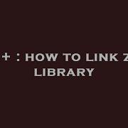 C How To Link Zlib Library