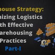 Warehouse Strategy Optimizing Logistics With Effective Warehousing Practices Part 1 Daily Logistics