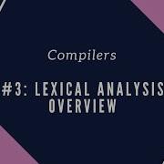 Compilers 3 Lexical Analysis Overview