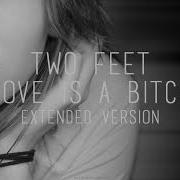 TWO FEET Love Is A Bitch Extended Version